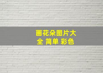 画花朵图片大全 简单 彩色